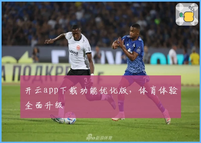开云app下载功能优化版，体育体验全面升级