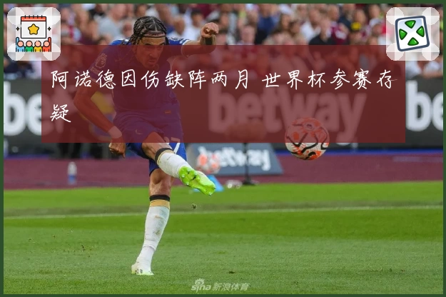 阿诺德因伤缺阵两月 世界杯参赛存疑